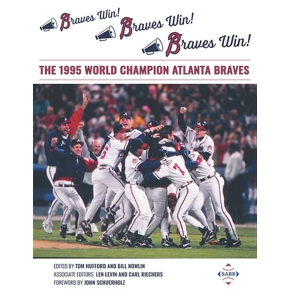 Braves Win! Braves Win! Braves Win!: The 1995 World Champion Atlanta Braves (Paperback) by Tom Hufford, Bill Nowlin, Len Levin
