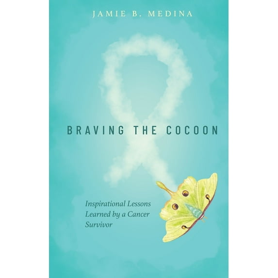 Braving the Cocoon: Inspirational Lessons Learned by a Cancer Survivor (Paperback)