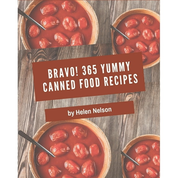 Bravo! 365 Yummy Canned Food Recipes: The Best Yummy Canned Food Cookbook that Delights Your Taste Buds