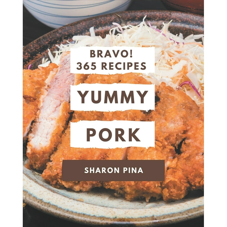 Bravo! 365 Yummy Pork Recipes: Yummy Pork Cookbook The Magic To