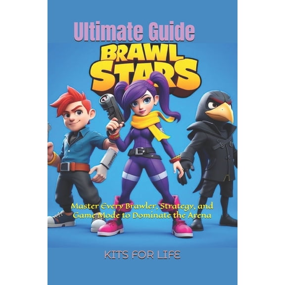 Brawl Stars Ultimate Guide: Master Every Brawler, Strategy, and Game Mode to Dominate the Arena: The Complete Guide to T, (Paperback)