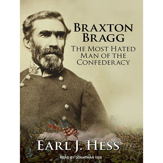 Braxton Bragg: The Most Hated Man of the Confederacy (Audiobook)