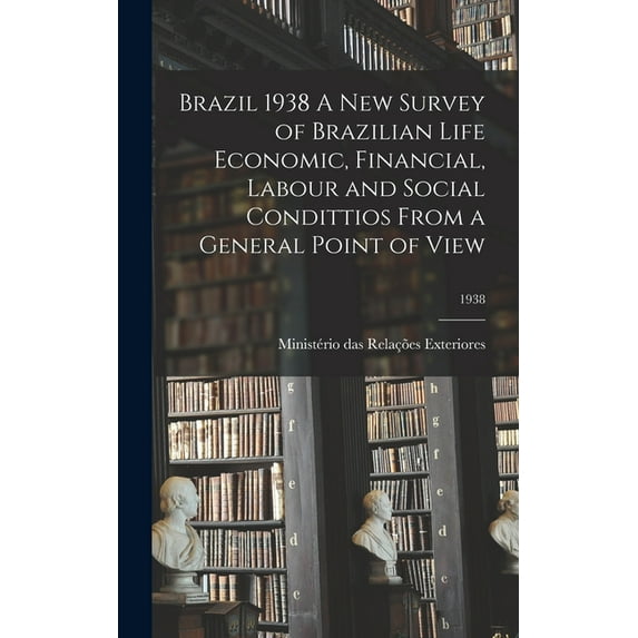 Brazil 1938 A New Survey of Brazilian Life Economic, Financial, Labour and Social Condittios From a General Point of Vie, (Hardcover)