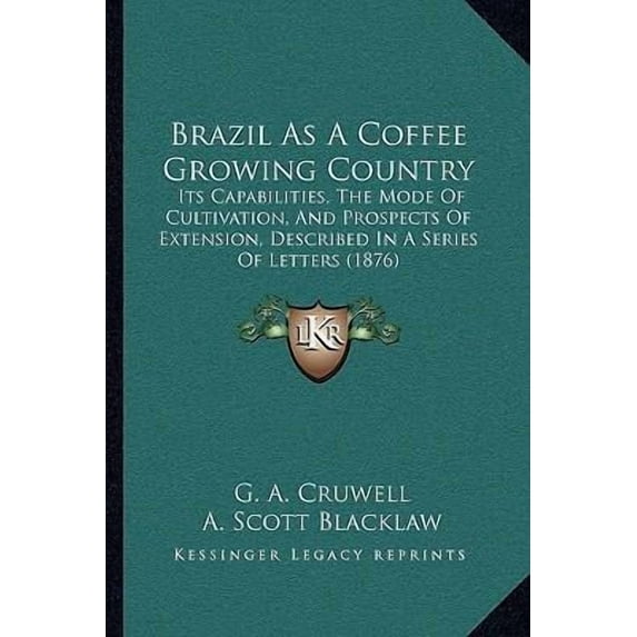 Brazil as a Coffee Growing Country: Its Capabilities, the Mode of Cultivation, and Prospects of Extension, Described in a Series of Letters (1876) Paperback
