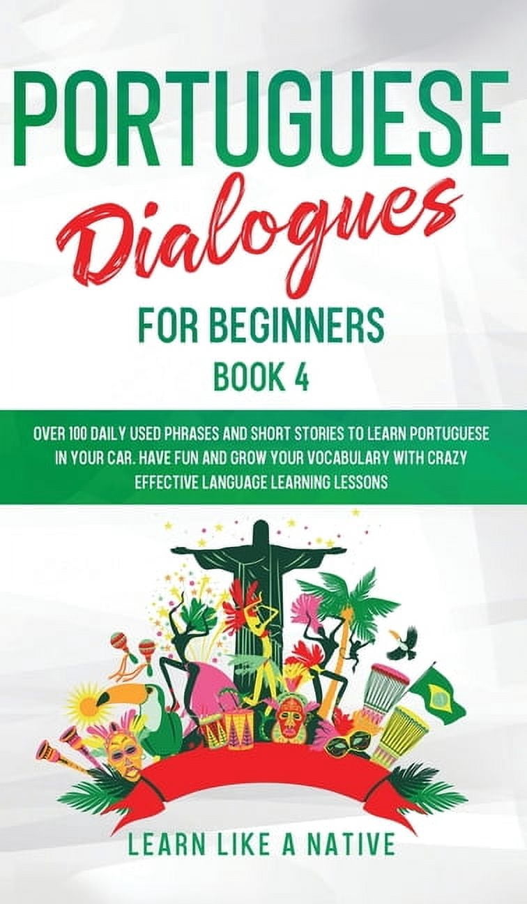 Brazilian Portuguese for Adults Portuguese Dialogues for Beginners Book 4: Over 100 Daily Used Phrases &amp; Short Stories to Learn Portuguese in Your C, Book 4, (Hardcover)