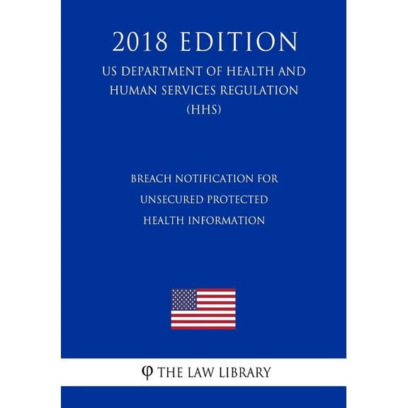 Breach Notification for Unsecured Protected Health Information (US Department of Health and Human Services Regulation) (HHS) (2018 Edition) (Paperback)