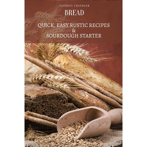 Bread: Quick, Easy Rustic Recipes & Sourdough Starter, (Paperback)
