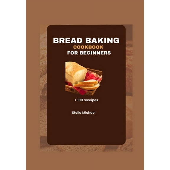 Bread Baking Cookbook for Beginners: Bread Baking Bases: A Beginner's Guide to Artisanal Loaves and Beyond (Paperback)