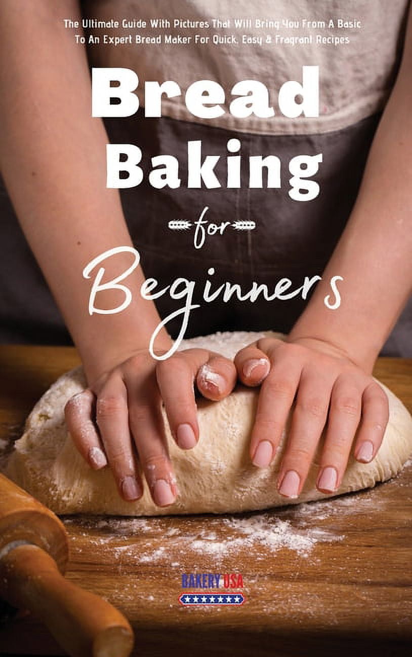 Bread Baking For Beginners Essential Recipes The Ultimate Guide With