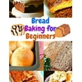 thumbnail image 1 of Bread Baking for Beginners: A Step-By-Step Guide to Achieving Bakery-Quality Results At Home (Paperback), 1 of 1