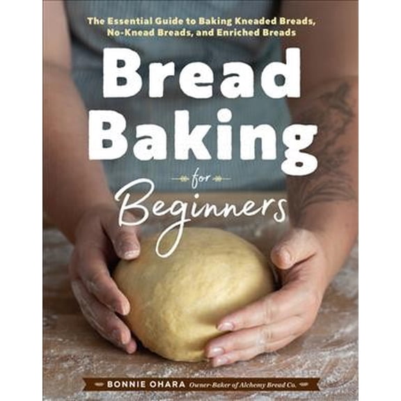 Pre-Owned Bread Baking for Beginners: The Essential Guide to Baking Kneaded Breads, No-Knead Breads, and Enriched Breads (Hardcover) 1638788057 9781638788058