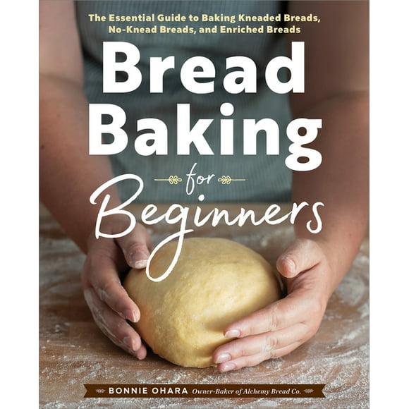 Bread Baking for Beginners: The Essential Guide to Baking Kneaded Breads, No-Knead Breads, and Enriched Breads (Paperback)