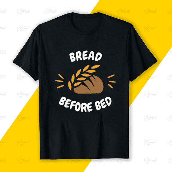 Bread Before Bed Funny Food Quote for a Carb Lover Unisex T-Shirt, up to size 5XL