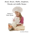thumbnail image 1 of Bread, Biscuit, Muffin, Doughnuts, Pancake and Waffle Recipes, Volume 2 Yeast Breads : Different Yeast and Non-Yeast breads, Every title has space for notes (Paperback), 1 of 1