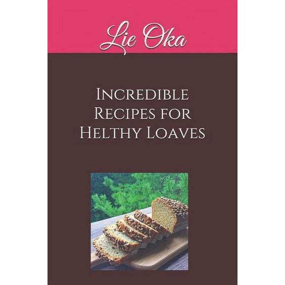 Bread Incredible Recipes for Helthy Loaves: Delicious Loaves Really Quick to Make, Book 1, (Paperback)