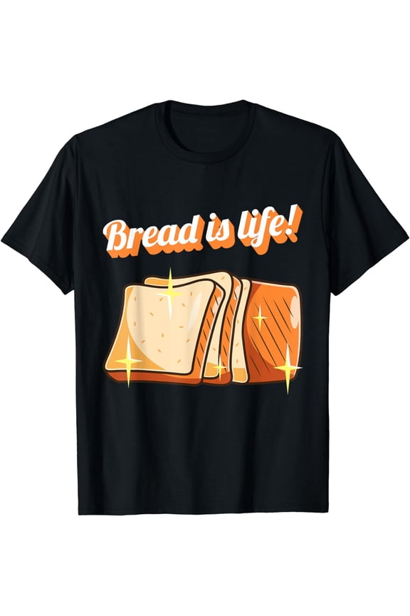 Bread Is Life! Baking Wheat Bread T-Shirt