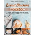 thumbnail image 1 of Bread Machine Cookbook : A Beginner's Guide To Making Healthy and Delicious Bread Recipes At Home With Your Own Bread Machine (Paperback), 1 of 1