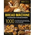 thumbnail image 1 of Pre-Owned Bread Machine Cookbook for Beginners: 1000 Days of Quick and Easy Homemade Recipes to Get Your Fresh, Fragrant, and Tasty Bread Every Day without Effort Paperback - USED, 1 of 1