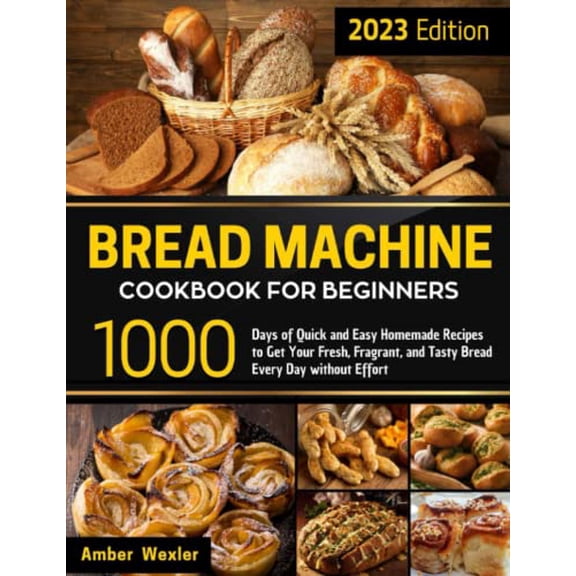 Pre-Owned Bread Machine Cookbook for Beginners: 1000 Days of Quick and Easy Homemade Recipes to Get Your Fresh, Fragrant, and Tasty Bread Every Day without Effort Paperback