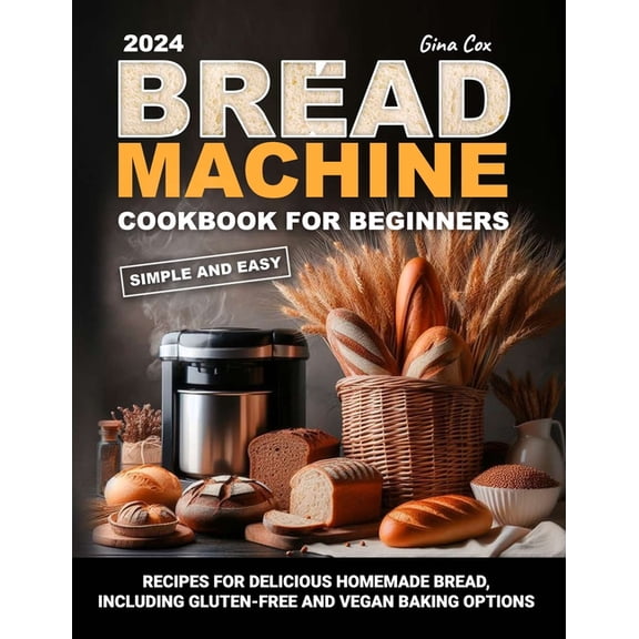 Bread Machine Cookbook For Beginners: 100+ Simple and Easy Recipes for Delicious Homemade Bread, including gluten-free a, (Paperback)