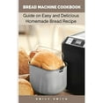 thumbnail image 1 of Bread Machine Cookbook : Guide on Easy and Delicious Homemade Bread Recipe (Paperback), 1 of 1