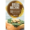 thumbnail image 1 of Bread Machine Cookbook for Beginners 2021 : 50 RECIPES EASY TO FOLLOW FOR THE PERFECT HOME BREAD. Book N° 3 of 10 (Hardcover), 1 of 1