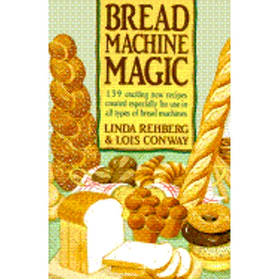 Pre-Owned Bread Machine Magic: 139 Exciting New Recipes Created Especially for Use in All Types of Bread Machines (Paperback) 0312069146 9780312069148