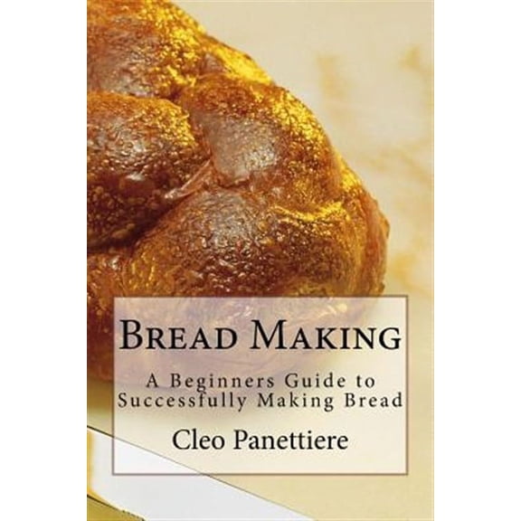 Bread Making: A Beginners Guide to Successfully Making Bread (Paperback)