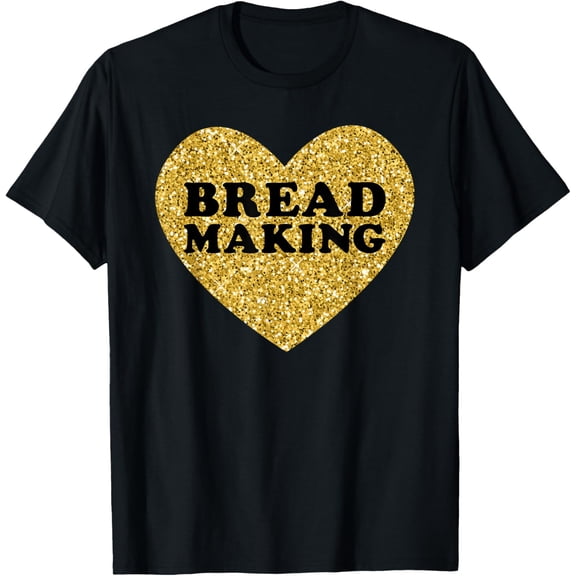 Bread Making for Women I Love Bread Making T-Shirt