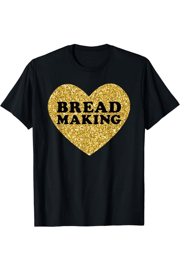 Bread Making for Women I Love Bread Making T-Shirt