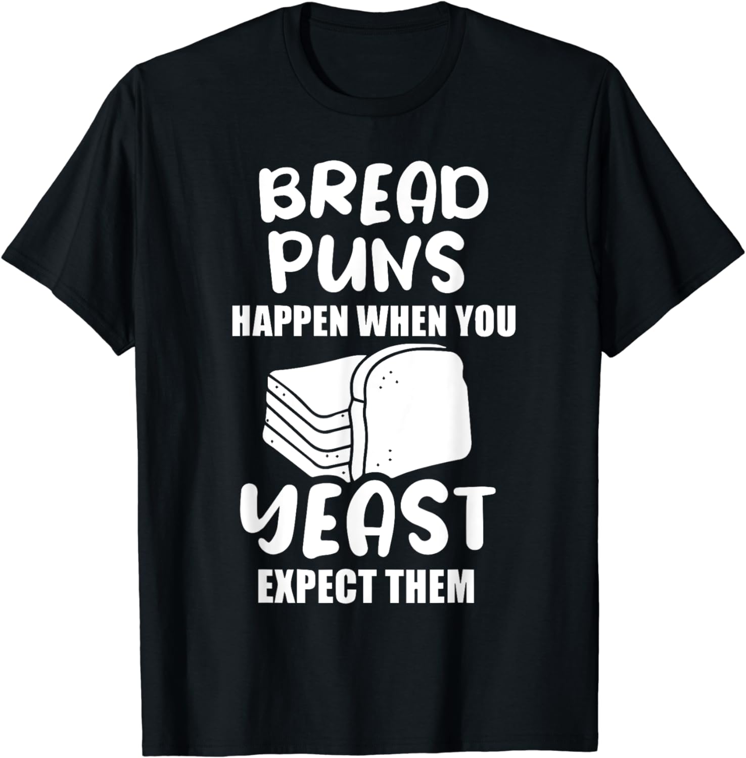 Bread Puns Happen When You Yeast Expect Them Bread TShirt