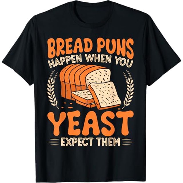 Bread Puns Happen When You Yeast Expect Them TShirt