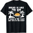 thumbnail image 1 of Bread is like the sun– Funny bakery baker baking bread maker T-Shirt, 1 of 3