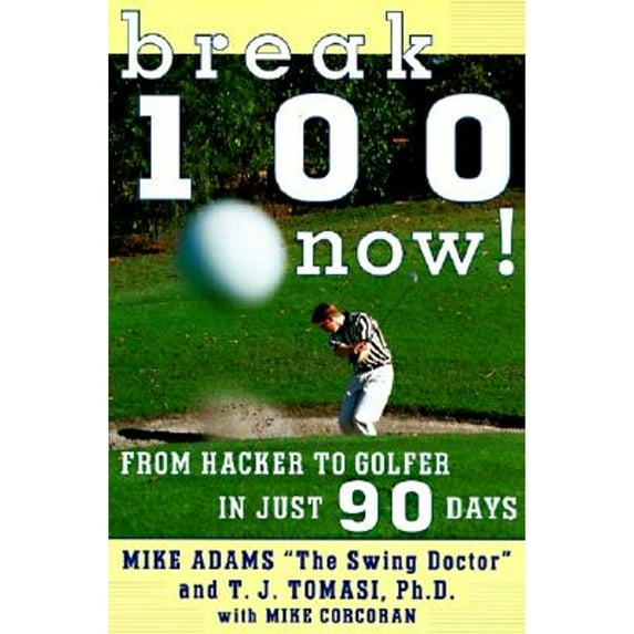 Pre-Owned Break 100 Now: From Hacker to Golfer in Just 90 Days (Paperback) 0062734806 9780062734808