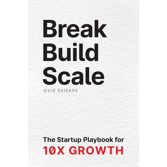 Break Build Scale: The Startup Playbook for 10X Growth, (Paperback)