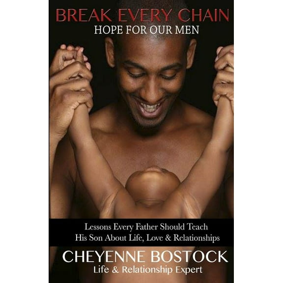 Break Every Chain: Lessons Every Father Should Teach Their Son About Life, Love & Relationships (Paperback)