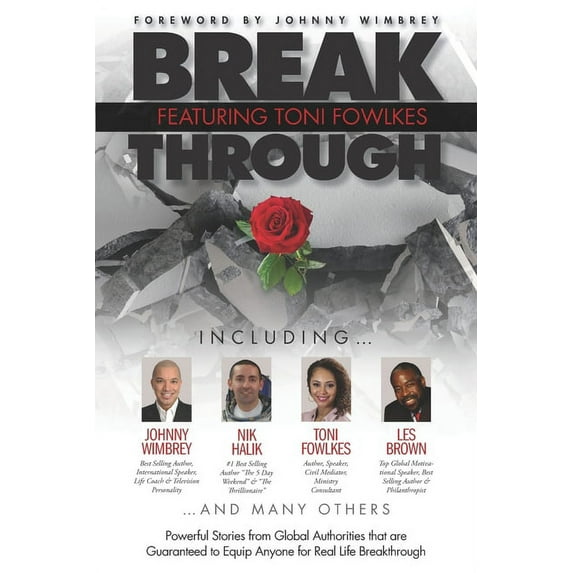 Break Through Featuring Toni Fowlkes: Powerful Stories from Global Authorities That Are Guaranteed to Equip Anyone for R
