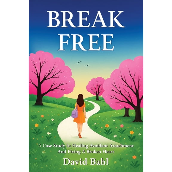 Break Free: A Case Study In Avoidant Attachment and Healing A Broken Heart, (Paperback)