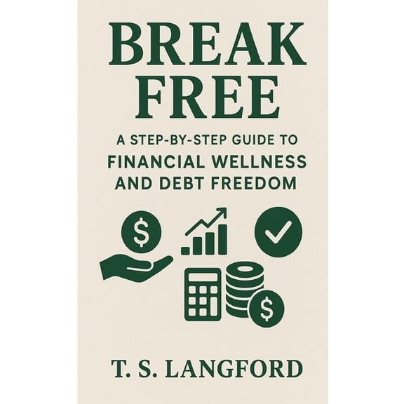 Break Free: A Step-by-Step Guide to Financial Wellness and Debt Freedom, (Paperback)