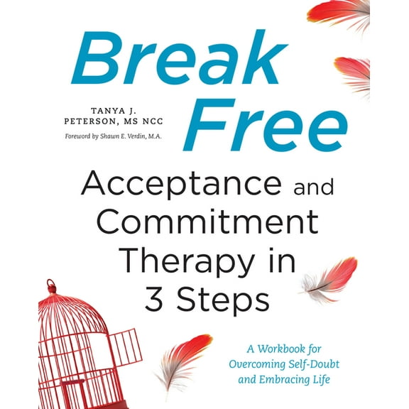 Break Free: Acceptance and Commitment Therapy in 3 Steps: A Workbook for Overcoming Self-Doubt and Embracing Life, (Paperback)