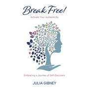 Break Free! Activate Your Authenticity Embracing a Journey of Self-Discovery, Paperback