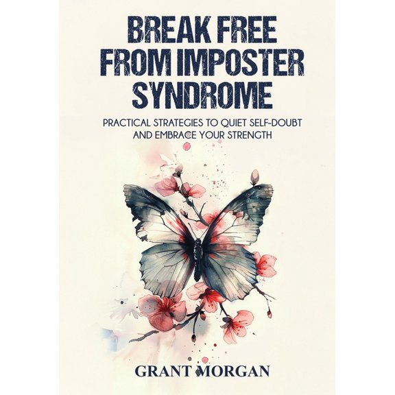 Break Free From Imposter Syndrome: Practical Strategies to Quiet Self-Doubt and Embrace Your Strength, (Paperback)