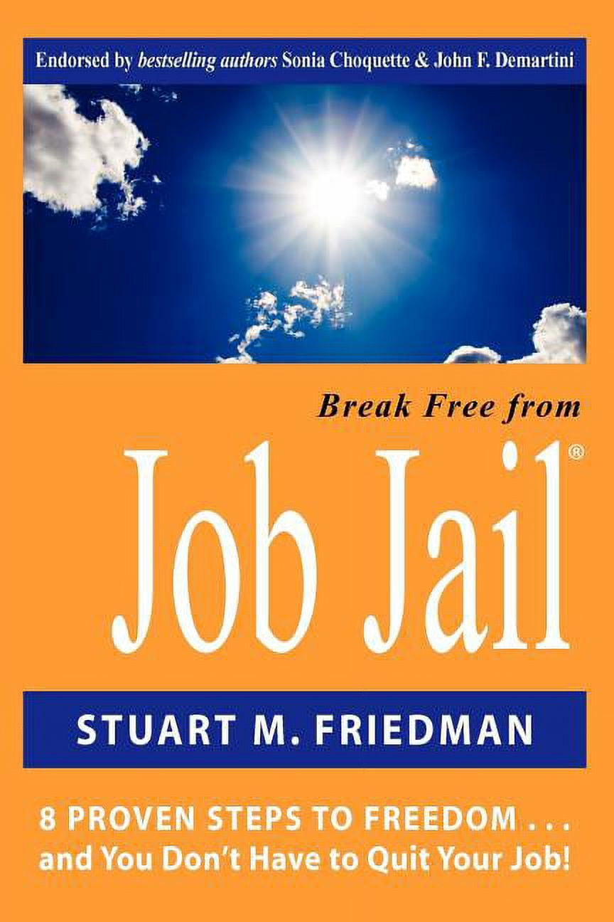 Break Free From Job Jail: 8 Proven Steps to Freedom...and You Don't ...