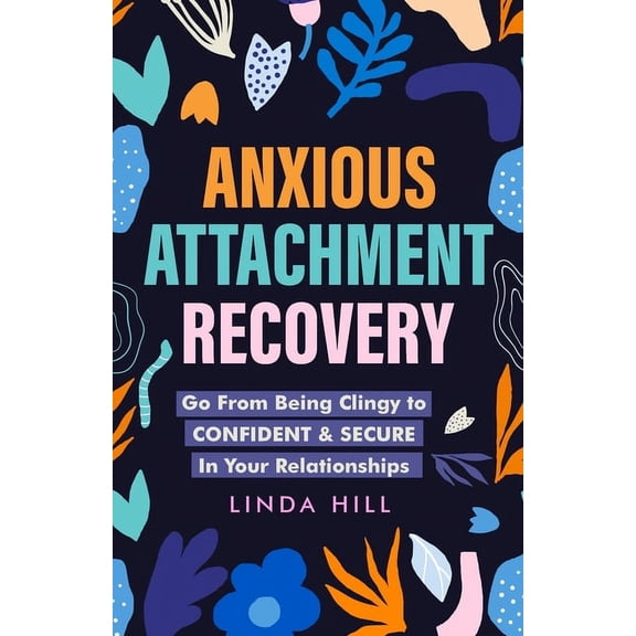 Break Free and Recover from Unhealthy Re Anxious Attachment Recovery: Go From Being Clingy to Confident & Secure In Your Relationships (Break Free and Recover fr, (Paperback)