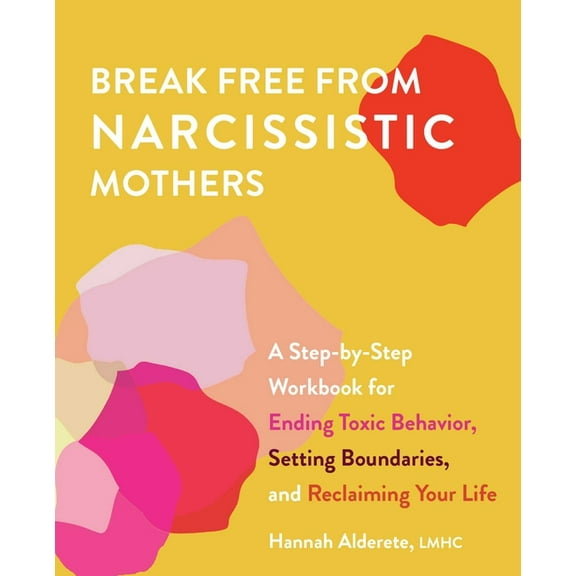 Break Free from Narcissistic Mothers: A Step-By-Step Workbook for Ending Toxic Behavior, Setting Boundaries, and Reclaim, (Paperback)