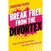 Break Free from the Divortex Power Through Your Divorce and Launch Your New Life, Paperback