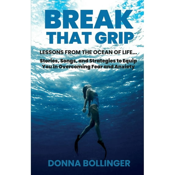 Break That Grip: Break That Grip: LESSONS FROM THE OCEAN OF LIFE...Stories, Songs, and Strategies to Equip You in Overcoming Fear and Anxiety (Paperback)
