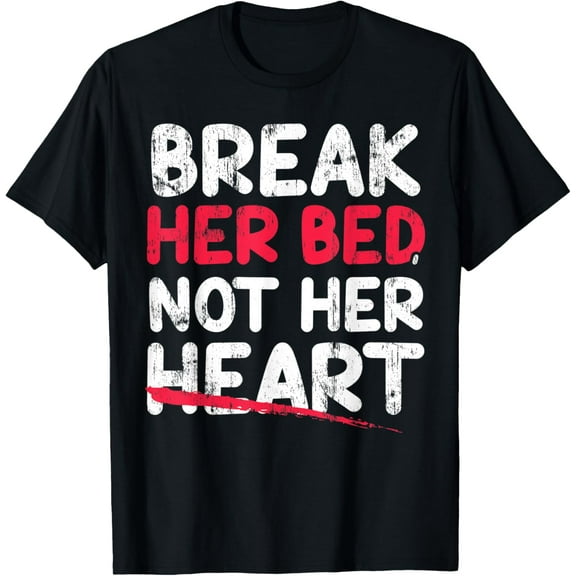 Break Her Bed Not Her Heart T-Shirt