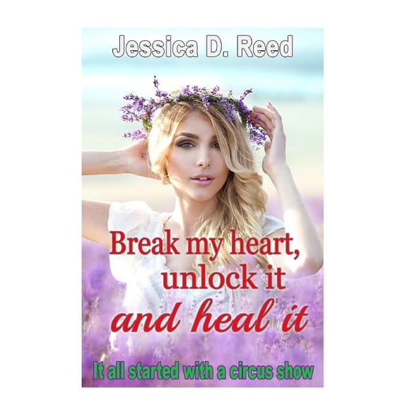 Break My Heart, Unlock It and Heal It: Break my heart, unlock it and heal it Books 1 It all started with a circus show (Series #1) (Paperback)