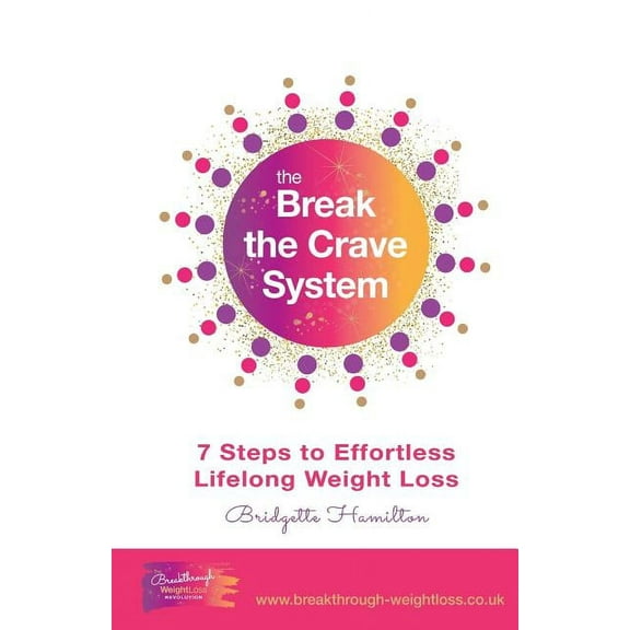 Break The Crave System: 7 Steps to Effortless Lifelong Weight Loss (Paperback)